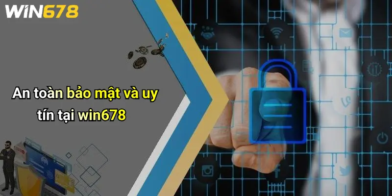 An toàn bảo mật và uy tín tại win678
