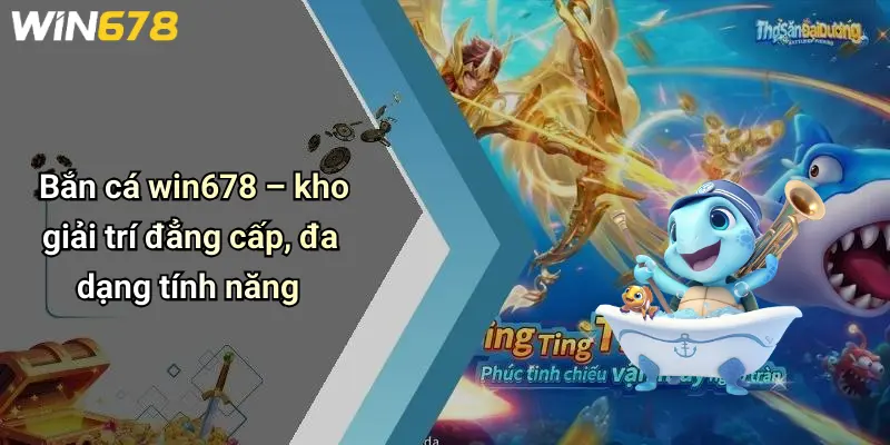 Bắn cá win678 – kho giải trí đẳng cấp, đa dạng tính năng