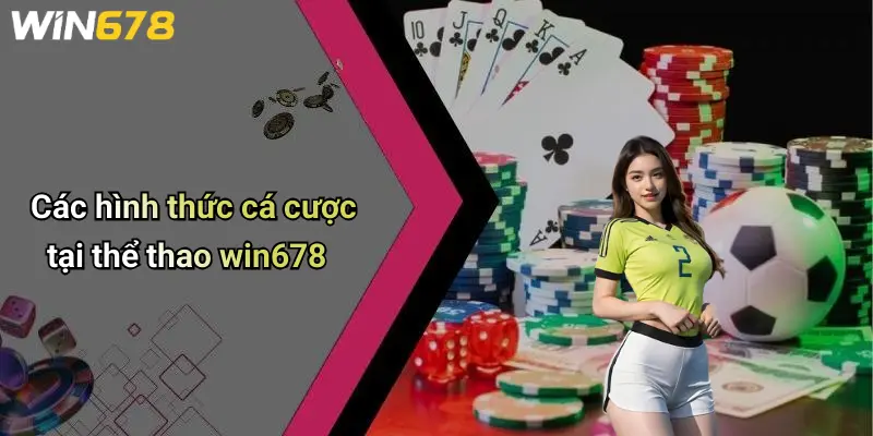 Các hình thức cá cược tại thể thao win678