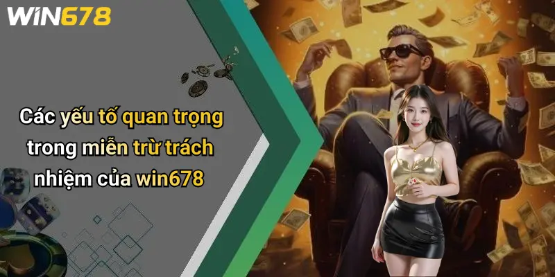 Các yếu tố quan trọng trong miễn trừ trách nhiệm của win678