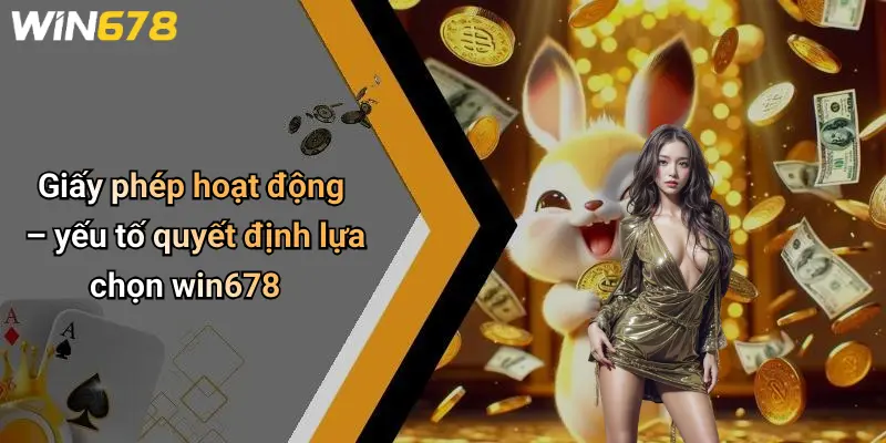Giấy phép hoạt động – yếu tố quyết định lựa chọn win678