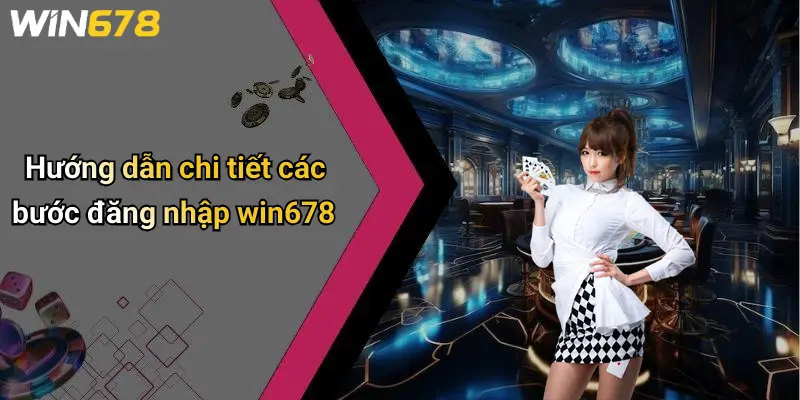 Hướng dẫn chi tiết các bước đăng nhập win678