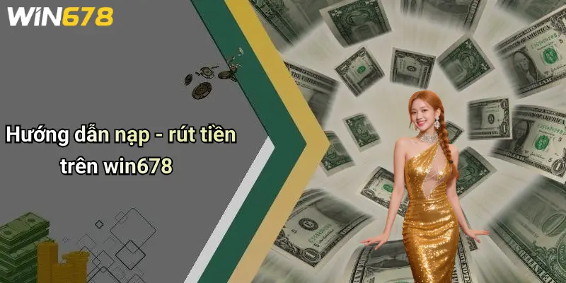 Hướng dẫn nạp - rút tiền trên win678