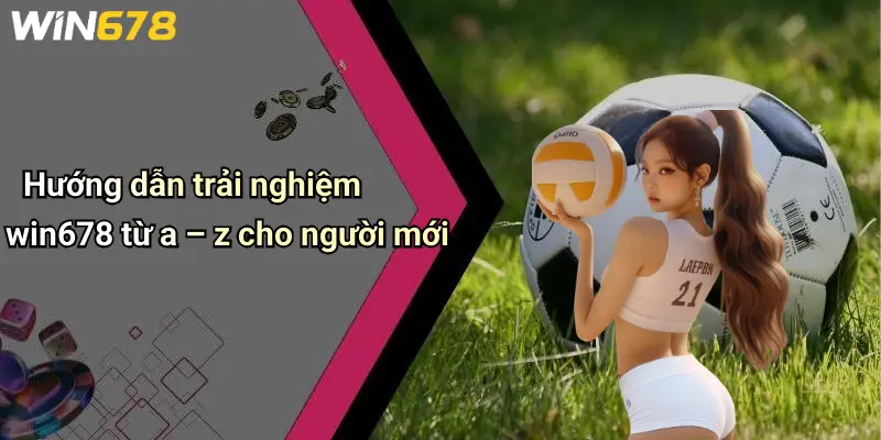 Hướng dẫn trải nghiệm win678 từ a – z cho người mới 