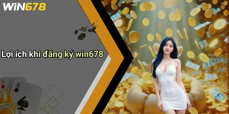 Lợi ích khi đăng ký win678