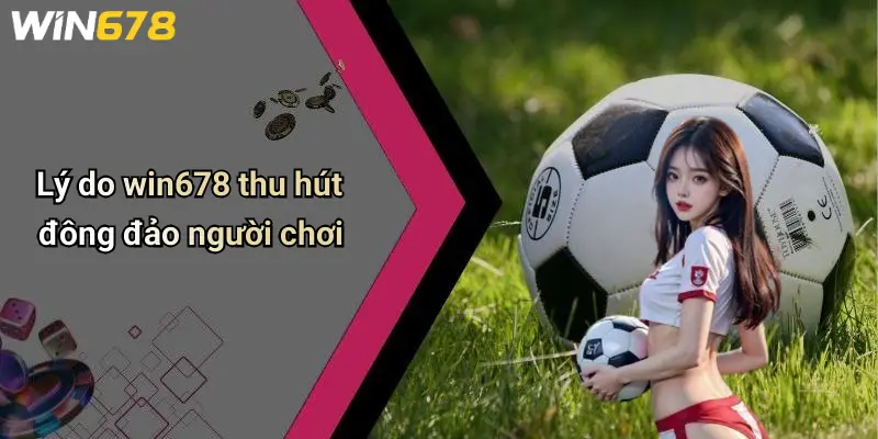 Lý do win678 thu hút đông đảo người chơi