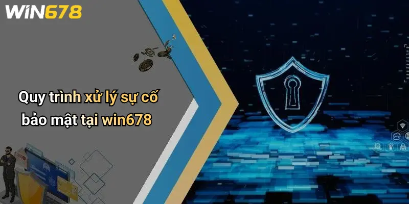 Quy trình xử lý sự cố bảo mật tại win678