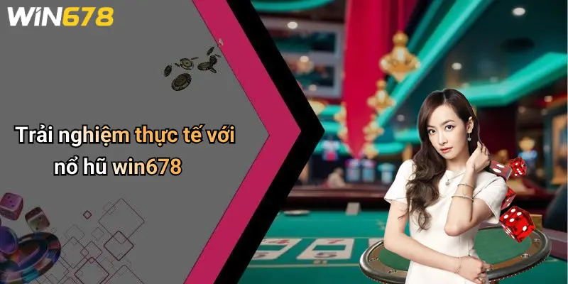 Trải nghiệm thực tế với nổ hũ win678