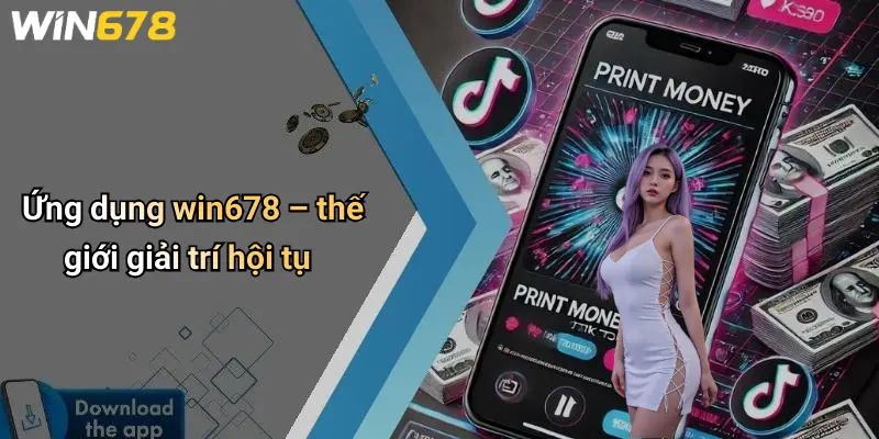 Ứng dụng win678 – thế giới giải trí hội tụ