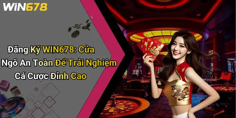 Đăng Ký WIN678: Cửa Ngõ An Toàn Để Trải Nghiệm Cá Cược Đỉnh Cao