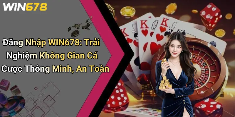 Đăng Nhập WIN678: Trải Nghiệm Không Gian Cá Cược Thông Minh, An Toàn